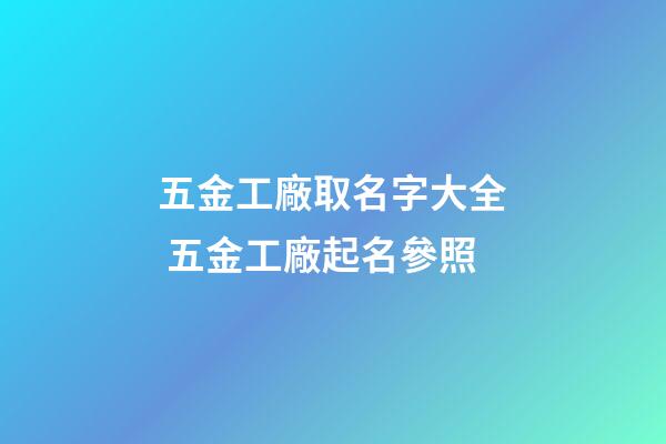 五金工廠取名字大全 五金工廠起名參照-第1張-公司起名-玄機派